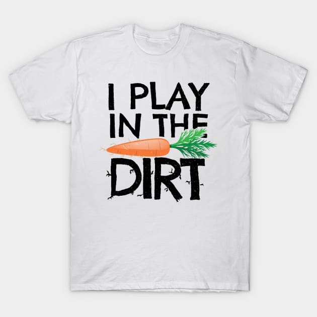 'I Play In The Dirt' Hilarous Gardening Gift T-Shirt by ourwackyhome